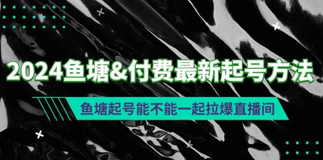 （9507期）2024鱼塘&付费最新起号方法：鱼塘起号能不能一起拉爆直播间云深网创社聚集了最新的创业项目，副业赚钱，助力网络赚钱创业。云深网创社