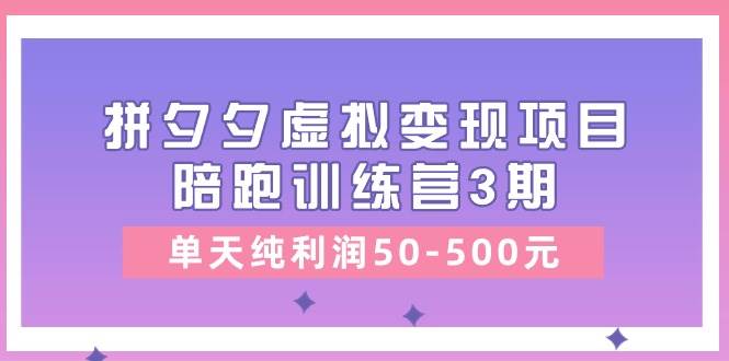 黄岛主《拼夕夕虚拟变现项目陪跑训练营3期》单天纯利润50-500元云深网创社聚集了最新的创业项目，副业赚钱，助力网络赚钱创业。云深网创社