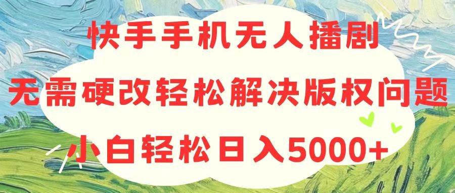 （10979期）快手手机无人播剧，无需硬改，轻松解决版权问题，小白轻松日入5000+云深网创社聚集了最新的创业项目，副业赚钱，助力网络赚钱创业。云深网创社