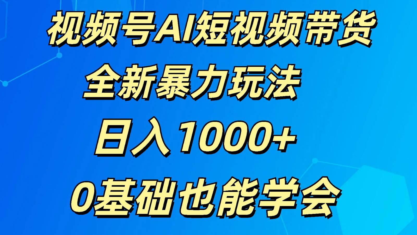 视频号AI短视频带货掘金计划全新暴力玩法    日入1000+  0基础也能学会云深网创社聚集了最新的创业项目，副业赚钱，助力网络赚钱创业。云深网创社