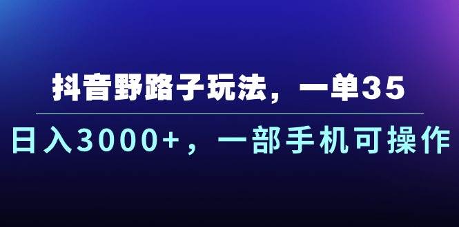 （10909期）抖音野路子玩法，一单35.日入3000+，一部手机可操作云深网创社聚集了最新的创业项目，副业赚钱，助力网络赚钱创业。云深网创社