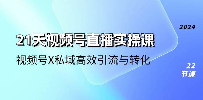 （10966期）21天-视频号直播实操课，视频号X私域高效引流与转化（22节课）云深网创社聚集了最新的创业项目，副业赚钱，助力网络赚钱创业。云深网创社