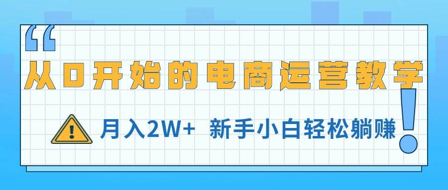 （11081期）从0开始的电商运营教学，月入2W+，新手小白轻松躺赚云深网创社聚集了最新的创业项目，副业赚钱，助力网络赚钱创业。云深网创社