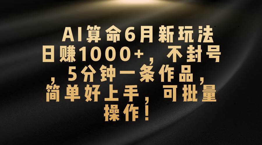 （10993期）AI算命6月新玩法，日赚1000+，不封号，5分钟一条作品，简单好上手，可…云深网创社聚集了最新的创业项目，副业赚钱，助力网络赚钱创业。云深网创社