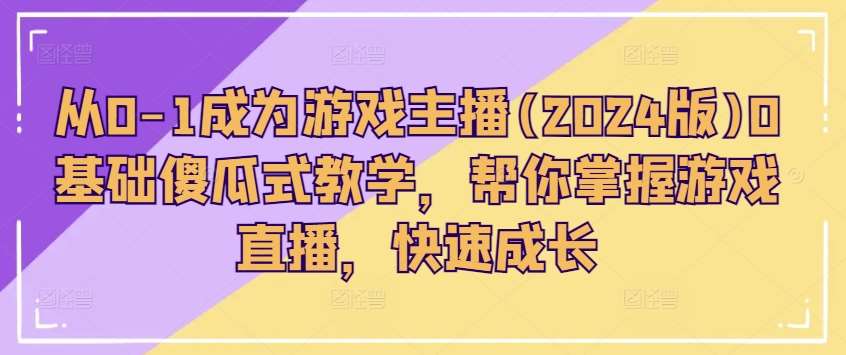 从0-1成为游戏主播(2024版)0基础傻瓜式教学，帮你掌握游戏直播，快速成长云深网创社聚集了最新的创业项目，副业赚钱，助力网络赚钱创业。云深网创社