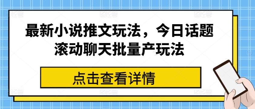 最新小说推文玩法，今日话题滚动聊天批量产玩法云深网创社聚集了最新的创业项目，副业赚钱，助力网络赚钱创业。云深网创社