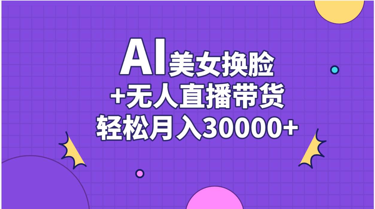 （11098期）AI美女换脸视频结合无人直播带货，随便月入30000+云深网创社聚集了最新的创业项目，副业赚钱，助力网络赚钱创业。云深网创社