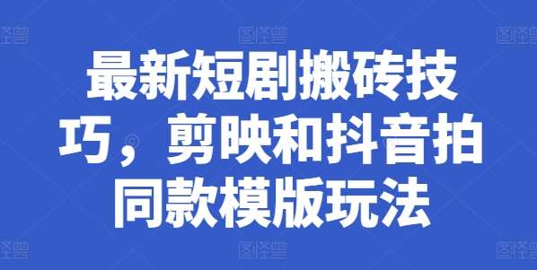 最新短剧搬砖技巧，剪映和抖音拍同款模版玩法云深网创社聚集了最新的创业项目，副业赚钱，助力网络赚钱创业。云深网创社