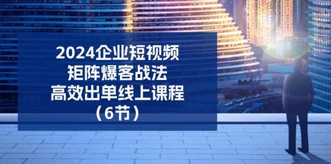 2024企业短视频矩阵爆客战法，高效出单线上课程（6节）云深网创社聚集了最新的创业项目，副业赚钱，助力网络赚钱创业。云深网创社