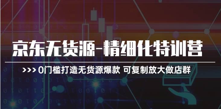 （11303期）京东无货源-精细化特训营，0门槛打造无货源爆款 可复制放大做店群云深网创社聚集了最新的创业项目，副业赚钱，助力网络赚钱创业。云深网创社