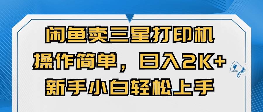 （10903期）闲鱼卖三星打印机，操作简单，日入2000+，新手小白轻松上手云深网创社聚集了最新的创业项目，副业赚钱，助力网络赚钱创业。云深网创社