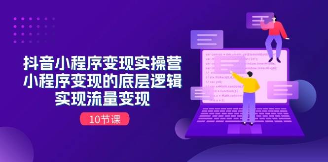 （11256期）抖音小程序变现实操营，小程序变现的底层逻辑，实现流量变现（10节课）云深网创社聚集了最新的创业项目，副业赚钱，助力网络赚钱创业。云深网创社