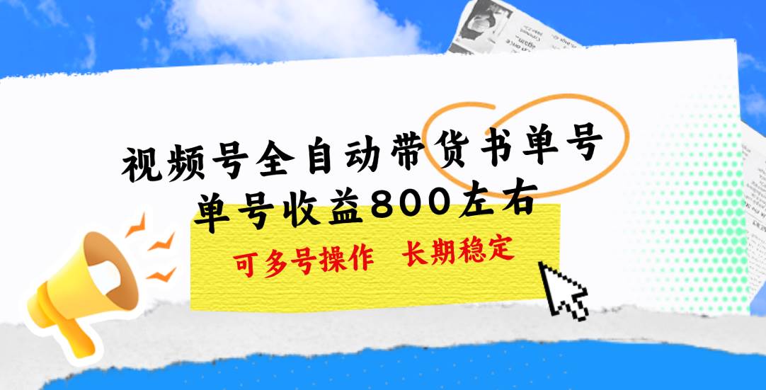 （11149期）视频号带货书单号，单号收益800左右 可多号操作，长期稳定云深网创社聚集了最新的创业项目，副业赚钱，助力网络赚钱创业。云深网创社