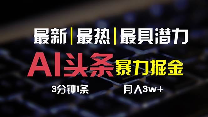 （10987期）AI头条3天必起号，简单无需经验 3分钟1条 一键多渠道发布 复制粘贴月入3W+云深网创社聚集了最新的创业项目，副业赚钱，助力网络赚钱创业。云深网创社