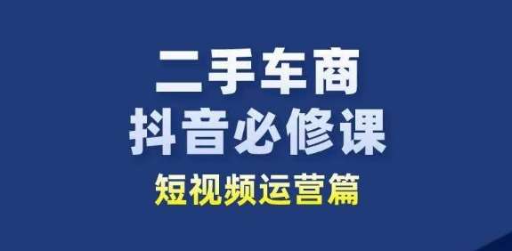 二手车商抖音必修课短视频运营，二手车行业从业者新赛道云深网创社聚集了最新的创业项目，副业赚钱，助力网络赚钱创业。云深网创社