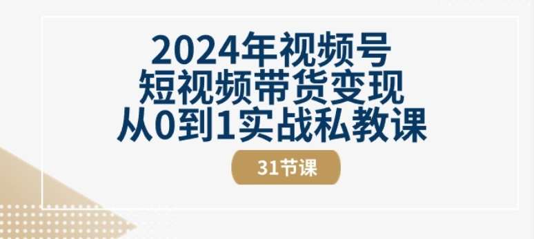 2024年视频号短视频带货变现从0到1实战私教课(31节视频课)云深网创社聚集了最新的创业项目，副业赚钱，助力网络赚钱创业。云深网创社