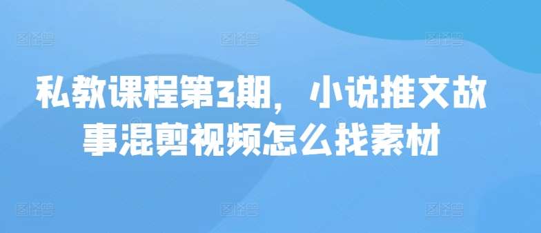 私教课程第3期，小说推文故事混剪视频怎么找素材云深网创社聚集了最新的创业项目，副业赚钱，助力网络赚钱创业。云深网创社