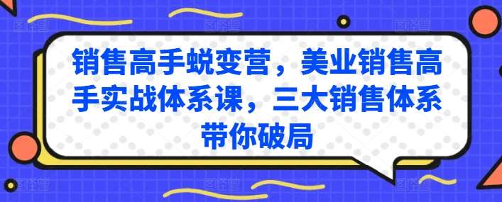 销售高手蜕变营，美业销售高手实战体系课，三大销售体系带你破局云深网创社聚集了最新的创业项目，副业赚钱，助力网络赚钱创业。云深网创社