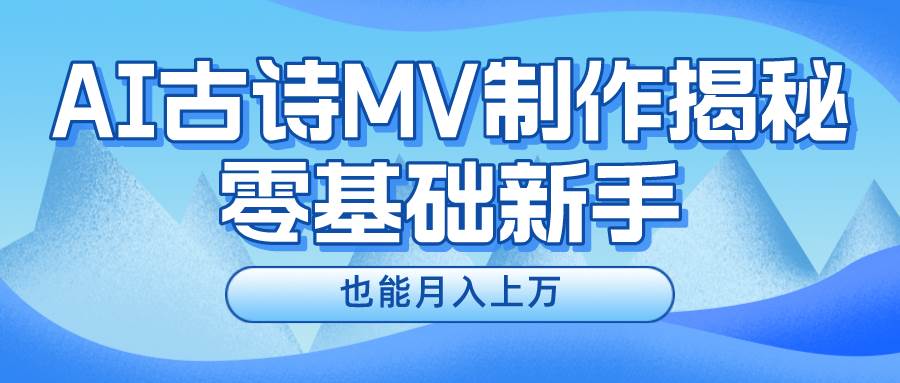 用AI生成古诗mv音乐，一个流量非常火爆的赛道，新手也能月入过万云深网创社聚集了最新的创业项目，副业赚钱，助力网络赚钱创业。云深网创社