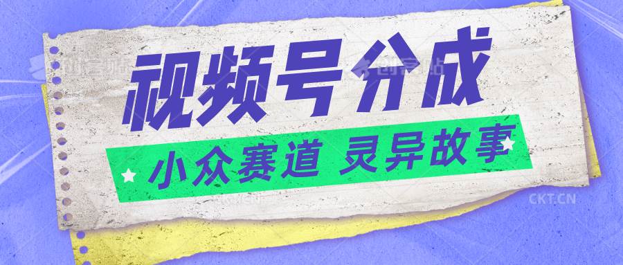 视频号分成掘金小众赛道 灵异故事，普通人都能做得好的副业云深网创社聚集了最新的创业项目，副业赚钱，助力网络赚钱创业。云深网创社