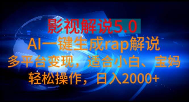 （11219期）影视解说5.0  AI一键生成rap解说 多平台变现，适合小白，日入2000+云深网创社聚集了最新的创业项目，副业赚钱，助力网络赚钱创业。云深网创社