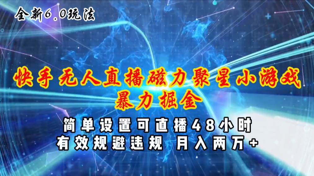 （11225期）全新6.0快手无人直播，磁力聚星小游戏暴力项目，简单设置，直播48小时…云深网创社聚集了最新的创业项目，副业赚钱，助力网络赚钱创业。云深网创社