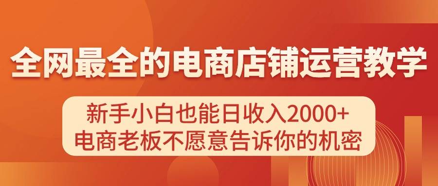 （11266期）电商店铺运营教学，新手小白也能日收入2000+，电商老板不愿意告诉你的机密云深网创社聚集了最新的创业项目，副业赚钱，助力网络赚钱创业。云深网创社