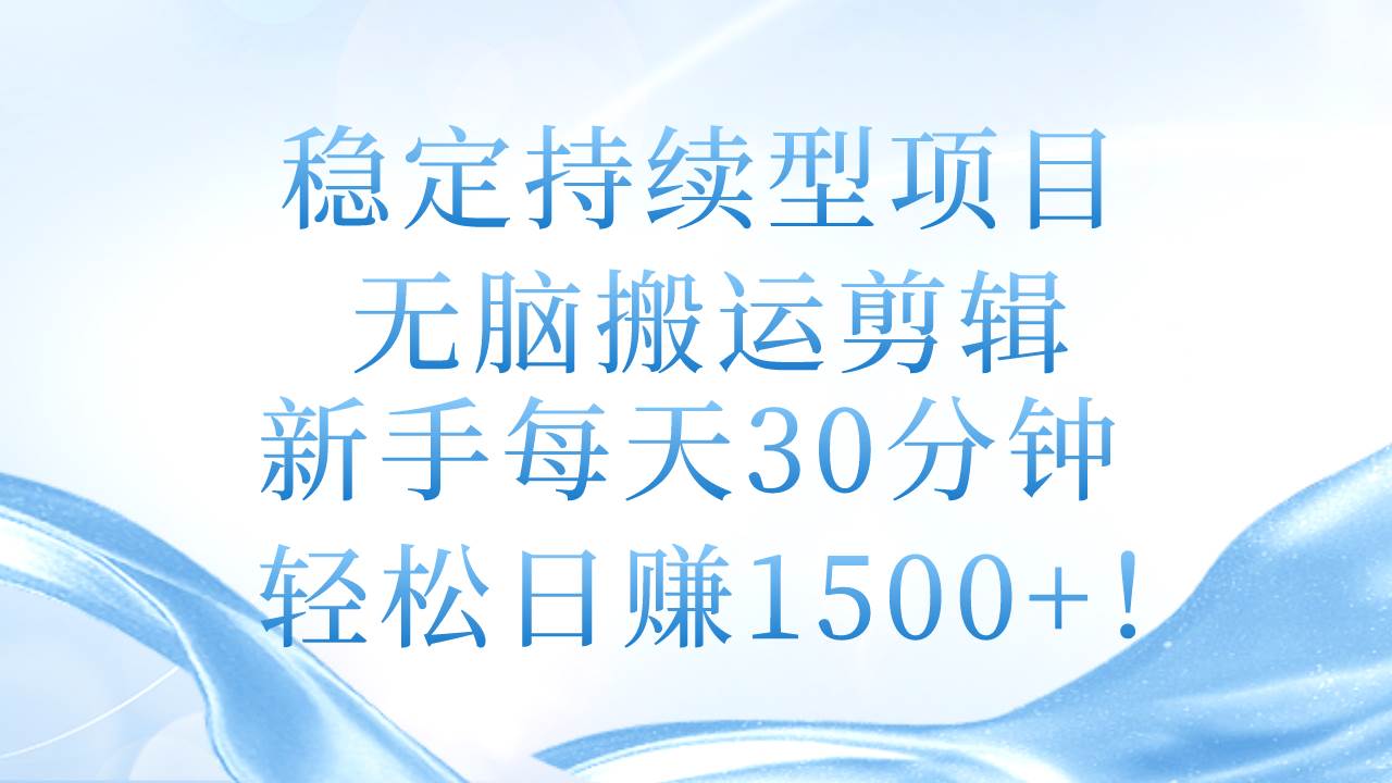 （11094期）稳定持续型项目，无脑搬运剪辑，新手每天30分钟，轻松日赚1500+！云深网创社聚集了最新的创业项目，副业赚钱，助力网络赚钱创业。云深网创社