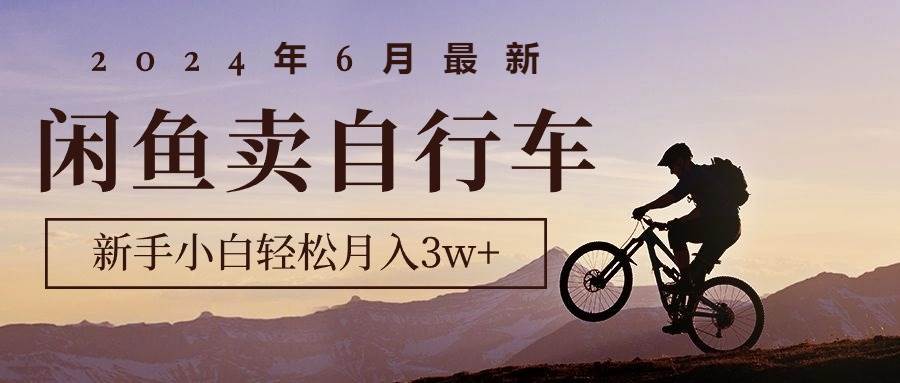 （10915期）2024年6月最新闲鱼卖自行车，新手小白轻松月入3w+项目云深网创社聚集了最新的创业项目，副业赚钱，助力网络赚钱创业。云深网创社