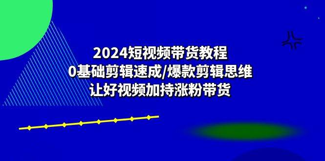 （10982期）2024短视频带货教程：0基础剪辑速成/爆款剪辑思维/让好视频加持涨粉带货云深网创社聚集了最新的创业项目，副业赚钱，助力网络赚钱创业。云深网创社