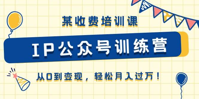 某收费培训课《IP公众号训练营》从0到变现，轻松月入过万！云深网创社聚集了最新的创业项目，副业赚钱，助力网络赚钱创业。云深网创社