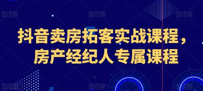 抖音卖房拓客实战课程，房产经纪人专属课程云深网创社聚集了最新的创业项目，副业赚钱，助力网络赚钱创业。云深网创社