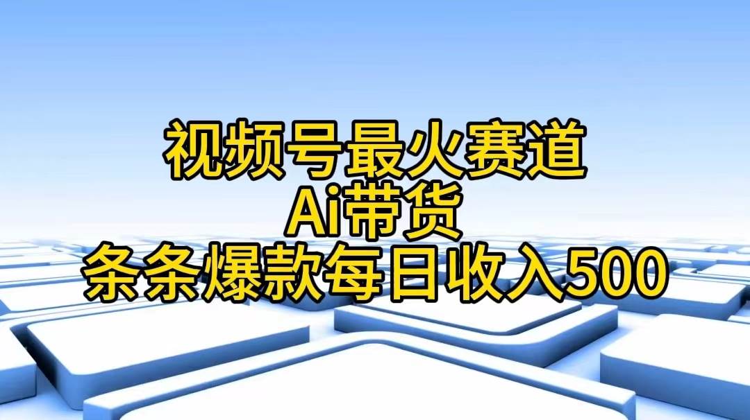 （11038期）视频号最火赛道——Ai带货条条爆款每日收入500云深网创社聚集了最新的创业项目，副业赚钱，助力网络赚钱创业。云深网创社