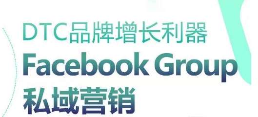 DTC品牌增长利器：Facebook Group私域营销策略云深网创社聚集了最新的创业项目，副业赚钱，助力网络赚钱创业。云深网创社