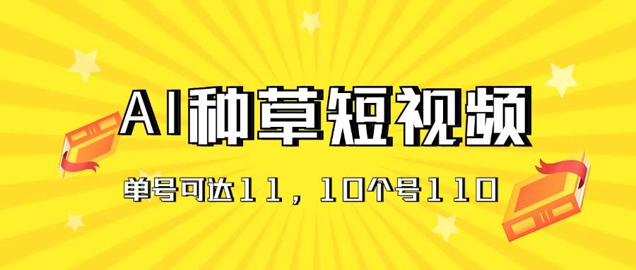 （11324期）AI种草单账号日收益11元（抖音，快手，视频号），10个就是110元云深网创社聚集了最新的创业项目，副业赚钱，助力网络赚钱创业。云深网创社