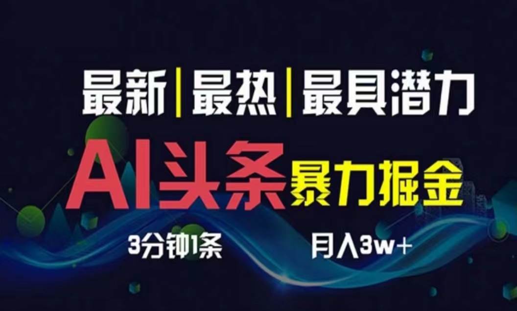 （10855期）AI撸头条3天必起号，超简单3分钟1条，一键多渠道分发，复制粘贴月入1W+云深网创社聚集了最新的创业项目，副业赚钱，助力网络赚钱创业。云深网创社