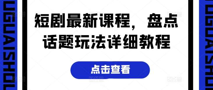 短剧最新课程，盘点话题玩法详细教程云深网创社聚集了最新的创业项目，副业赚钱，助力网络赚钱创业。云深网创社