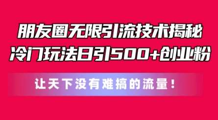 朋友圈无限引流技术，一个冷门玩法日引500+创业粉，让天下没有难搞的流量【揭秘】云深网创社聚集了最新的创业项目，副业赚钱，助力网络赚钱创业。云深网创社