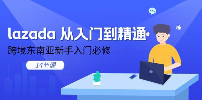 （11024期）lazada 从入门到精通，跨境东南亚新手入门必修（14节课）云深网创社聚集了最新的创业项目，副业赚钱，助力网络赚钱创业。云深网创社