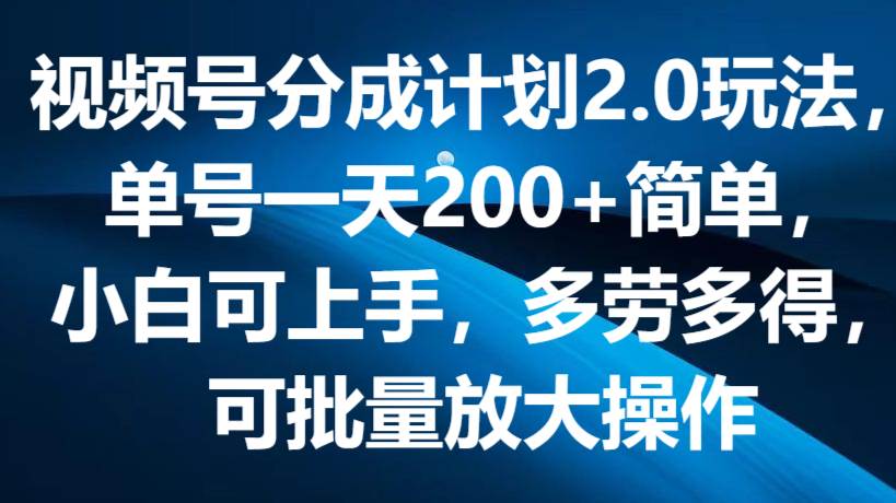 视频号分成计划2.0玩法，单号一天200+简单，小白可上手，多劳多得，可批量放大操作云深网创社聚集了最新的创业项目，副业赚钱，助力网络赚钱创业。云深网创社