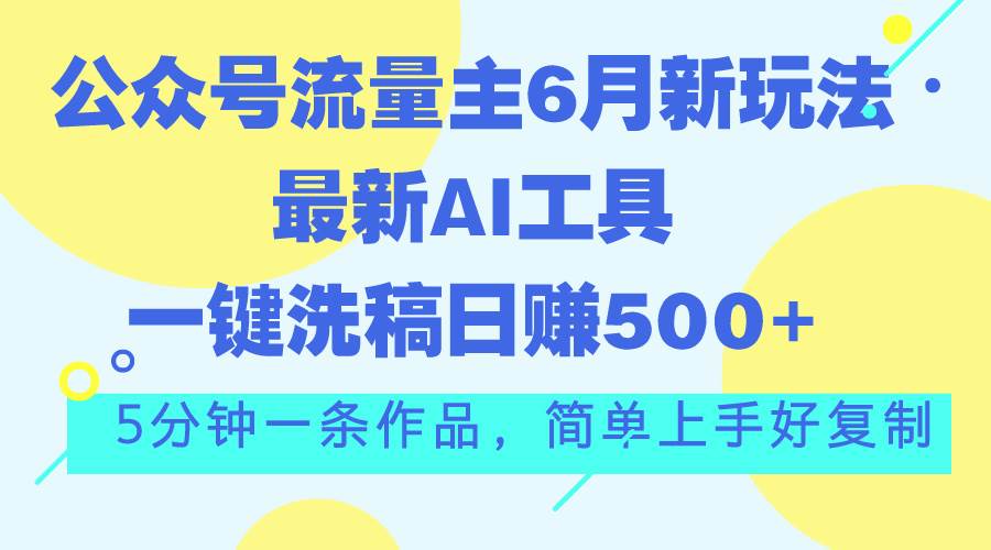 （11191期）公众号流量主6月新玩法，最新AI工具一键洗稿单号日赚500+，5分钟一条作…云深网创社聚集了最新的创业项目，副业赚钱，助力网络赚钱创业。云深网创社