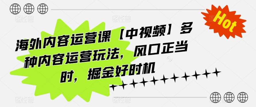 海外内容运营课【中视频】多种内容运营玩法，风口正当时，掘金好时机云深网创社聚集了最新的创业项目，副业赚钱，助力网络赚钱创业。云深网创社