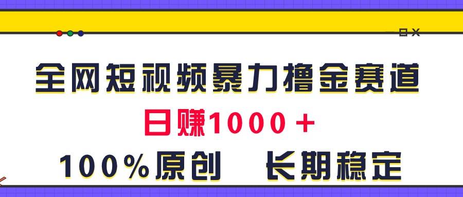 （11341期）全网短视频暴力撸金赛道，日入1000＋！原创玩法，长期稳定云深网创社聚集了最新的创业项目，副业赚钱，助力网络赚钱创业。云深网创社