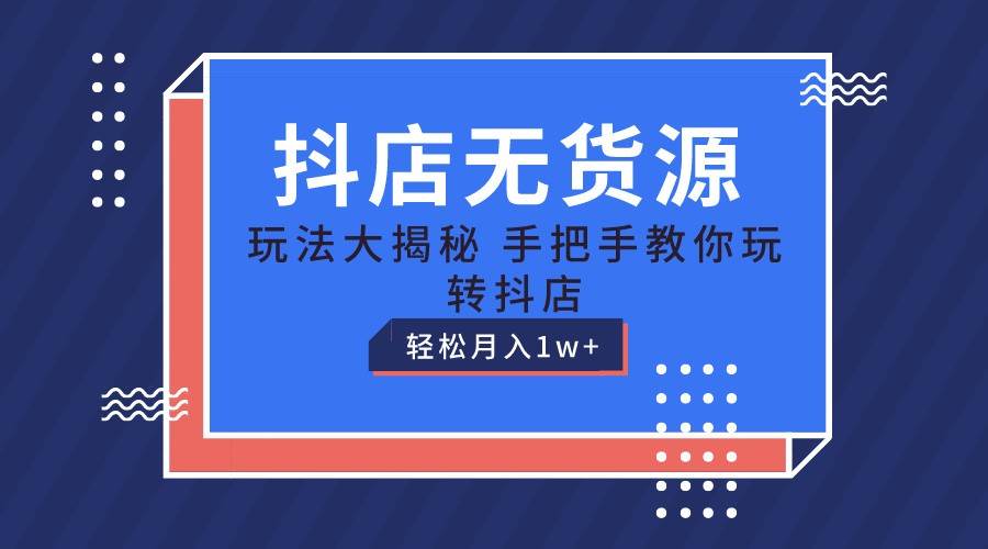 抖店无货源保姆级教程，手把手教你玩转抖店，轻松月入1W+云深网创社聚集了最新的创业项目，副业赚钱，助力网络赚钱创业。云深网创社