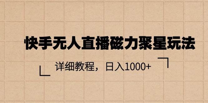 （11116期）快手无人直播磁力聚星玩法，详细教程，日入1000+云深网创社聚集了最新的创业项目，副业赚钱，助力网络赚钱创业。云深网创社