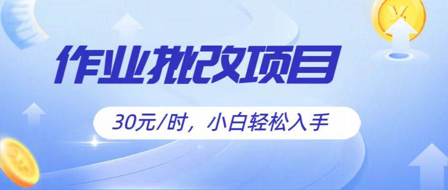 作业批改项目30元/时，简单小白轻松入手，非常适合兼职云深网创社聚集了最新的创业项目，副业赚钱，助力网络赚钱创业。云深网创社