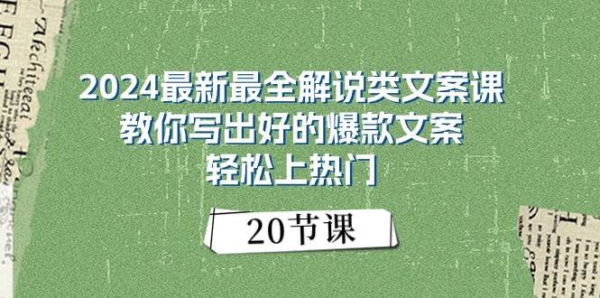 2024最新最全解说类文案课：教你写出好的爆款文案，轻松上热门（20节）云深网创社聚集了最新的创业项目，副业赚钱，助力网络赚钱创业。云深网创社