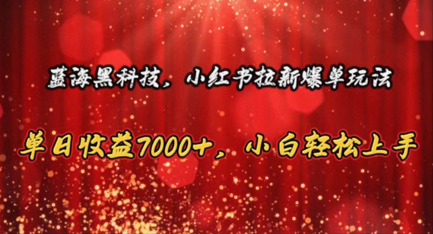 （10860期）蓝海黑科技，小红书拉新爆单玩法，单日收益7000+，小白轻松上手云深网创社聚集了最新的创业项目，副业赚钱，助力网络赚钱创业。云深网创社