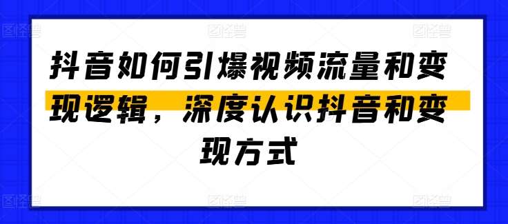 抖音如何引爆视频流量和变现逻辑，深度认识抖音和变现方式云深网创社聚集了最新的创业项目，副业赚钱，助力网络赚钱创业。云深网创社