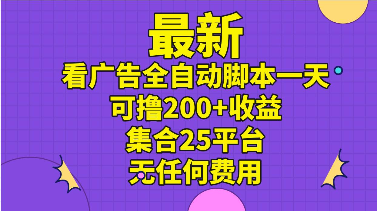 （11301期）最新看广告全自动脚本一天可撸200+收益 。集合25平台 ，无任何费用云深网创社聚集了最新的创业项目，副业赚钱，助力网络赚钱创业。云深网创社